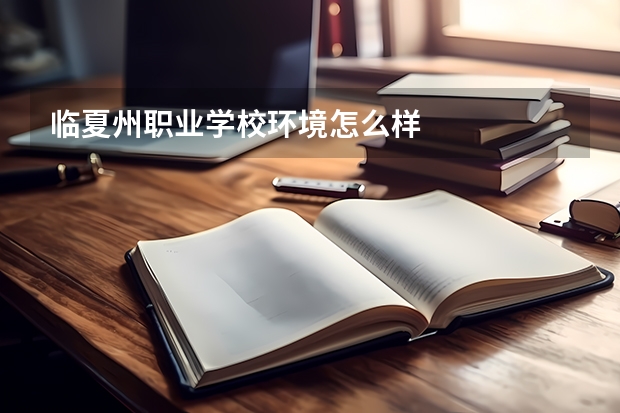 临夏州职业学校环境怎么样