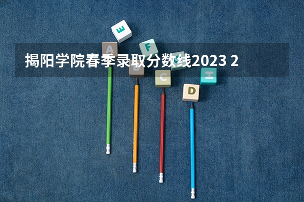 揭阳学院春季录取分数线2023 2023上海春考难度