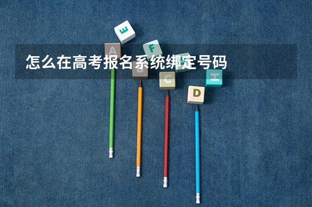 怎么在高考报名系统绑定号码