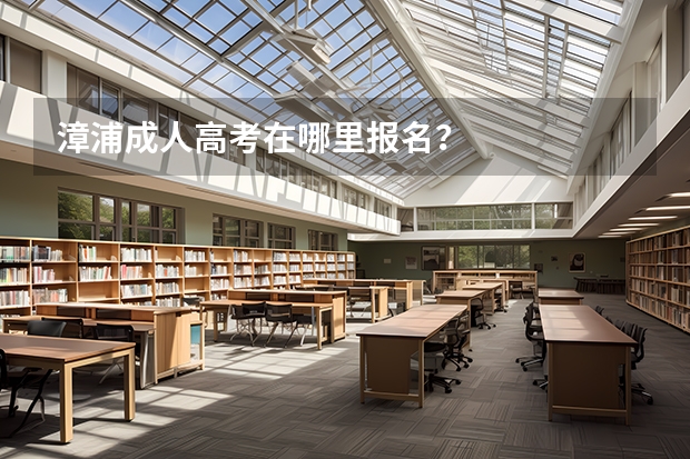 漳浦成人高考在哪里报名？