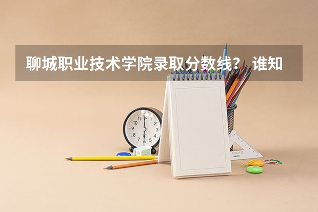 聊城职业技术学院录取分数线？ 谁知道青岛滨海学院 东营职业学院 滨海职业学院 山东科技职业学院 德州科技职业学院 聊城教育学院的分数线