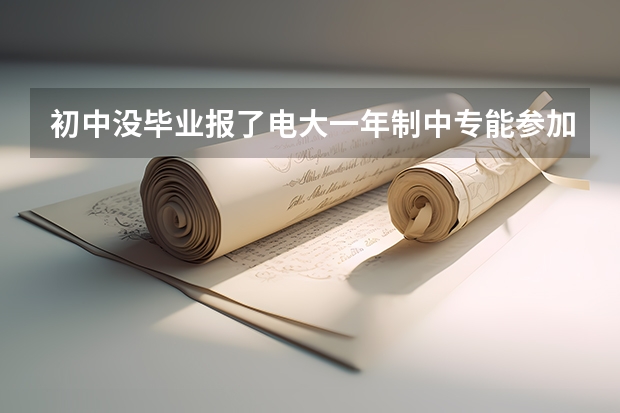 初中没毕业报了电大一年制中专能参加高考吗？报考电大中专都有哪些用途？