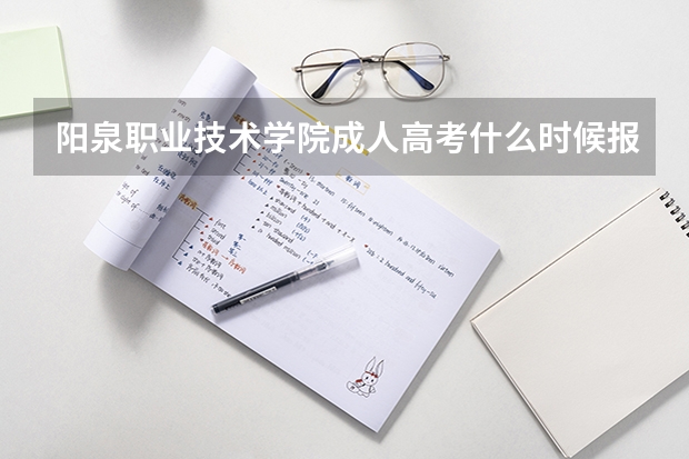 阳泉职业技术学院成人高考什么时候报名？