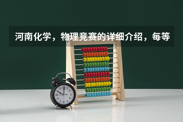 河南化学，物理竞赛的详细介绍，每等奖人数，时间，每年都有吗？好像保送什么的
