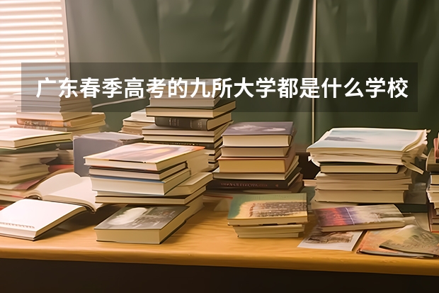广东春季高考的九所大学都是什么学校？