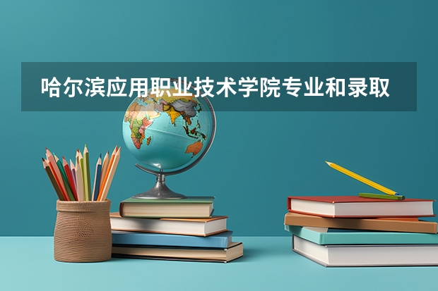  哈尔滨应用职业技术学院专业和录取分数线是多少