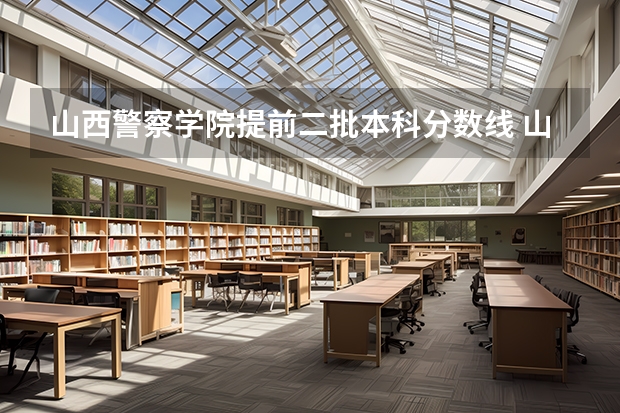 山西警察学院提前二批本科分数线 山西警察学院分数