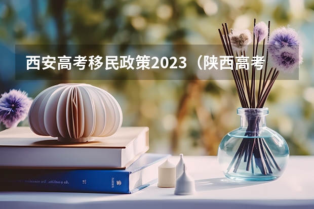 西安高考移民政策2023（陕西高考政策户籍学籍要求）