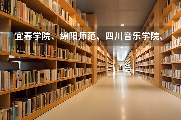 宜春学院、绵阳师范、四川音乐学院、四川外语学院播音主持专业哪个更好？这几所大学怎么样？
