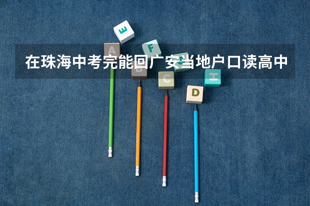 在珠海中考完能回广安当地户口读高中吗