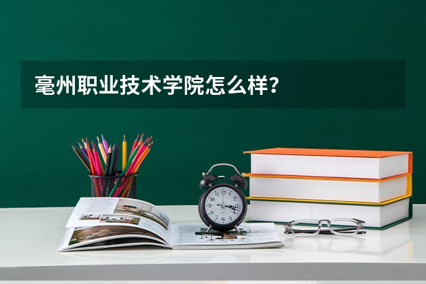 毫州职业技术学院怎么样？