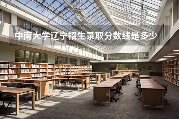 中南大学辽宁招生录取分数线是多少