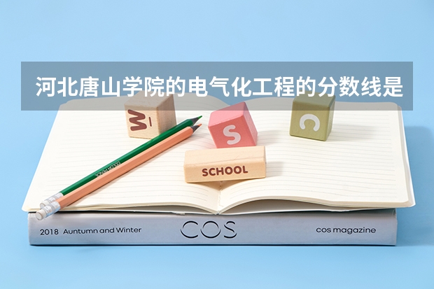 河北唐山学院的电气化工程的分数线是多少？