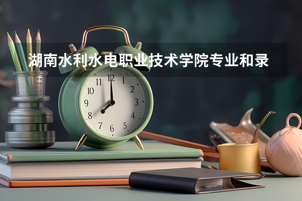  湖南水利水电职业技术学院专业和录取分数线是多少