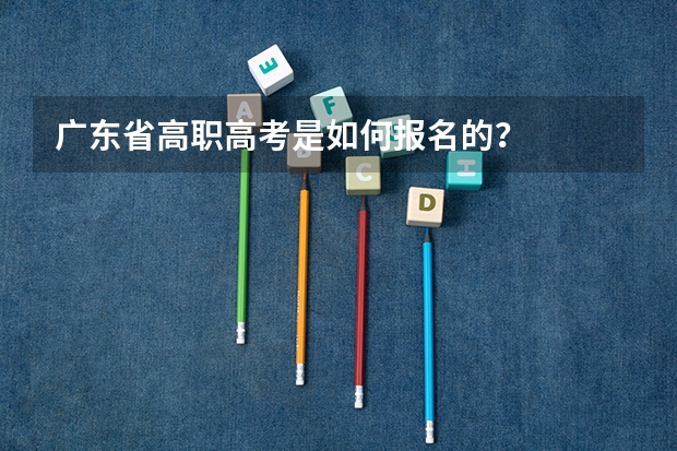 广东省高职高考是如何报名的？