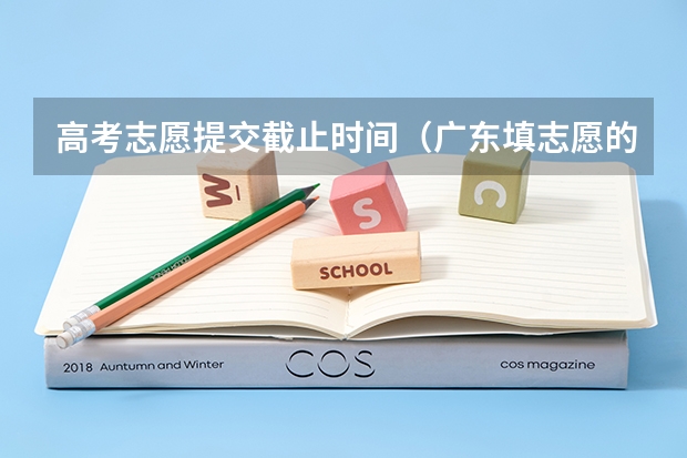 高考志愿提交截止时间（广东填志愿的时间）