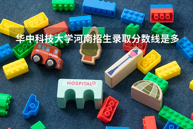 华中科技大学河南招生录取分数线是多少