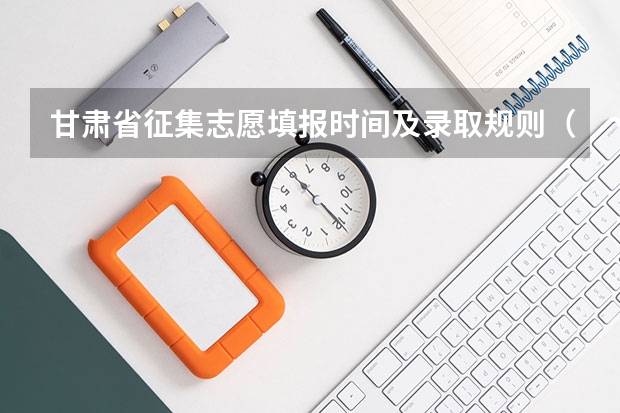 甘肃省征集志愿填报时间及录取规则（2023年甘肃志愿填报时间）