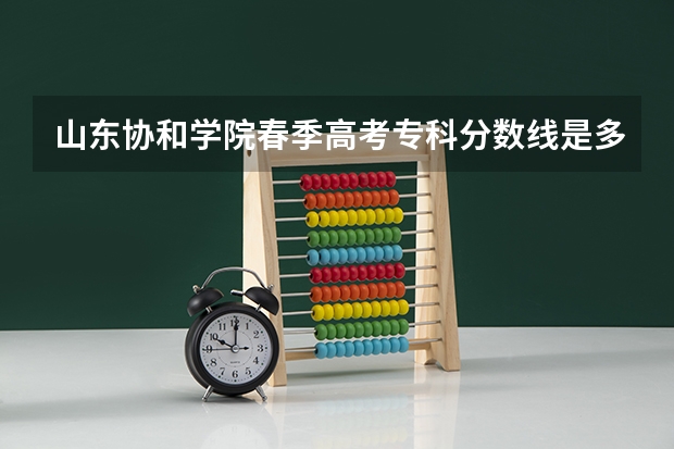 山东协和学院春季高考专科分数线是多少？
