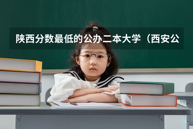 陕西分数最低的公办二本大学（西安公办二本最低分数线）