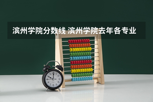 滨州学院分数线 滨州学院去年各专业录取分数线