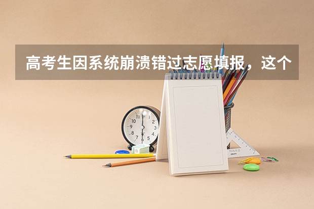 高考生因系统崩溃错过志愿填报，这个损失该谁负责（关于选择SACE和IB课程的问题，急！！！）