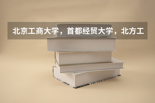 北京工商大学，首都经贸大学，北方工业大学的哪些二本专业要在四川招生？