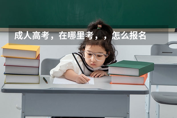 成人高考，在哪里考，，怎么报名