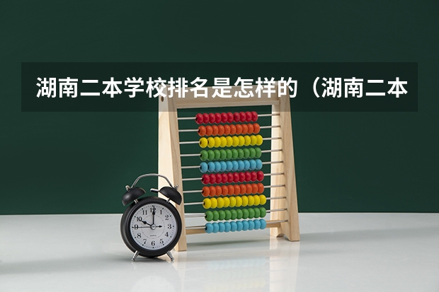 湖南二本学校排名是怎样的（湖南二本大学排名及分数线）