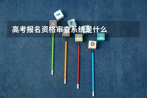 高考报名资格审查系统是什么