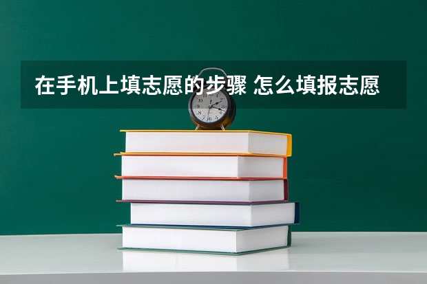 在手机上填志愿的步骤 怎么填报志愿
