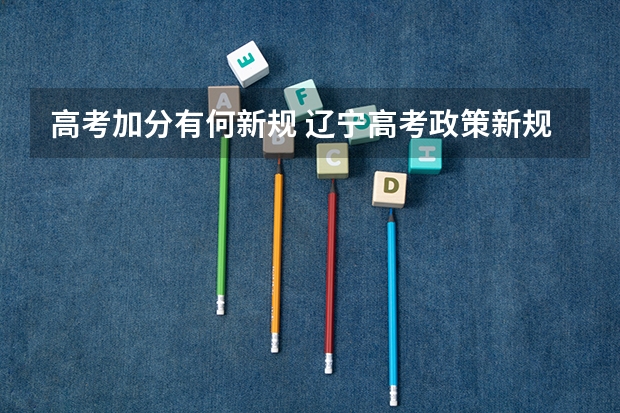 高考加分有何新规 辽宁高考政策新规