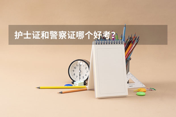 护士证和警察证哪个好考？