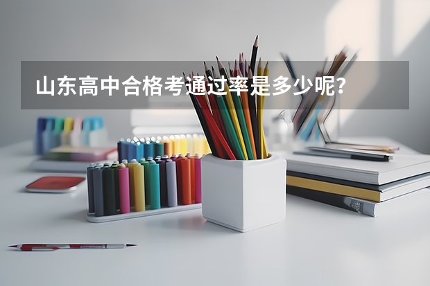 山东高中合格考通过率是多少呢？