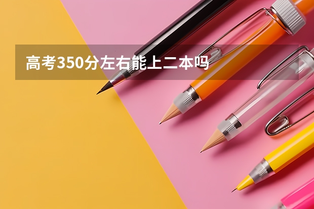 高考350分左右能上二本吗