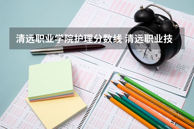 清远职业学院护理分数线 清远职业技术学院分数线
