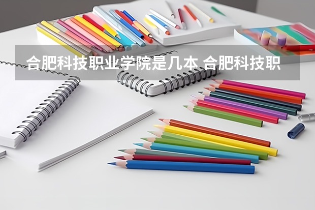 合肥科技职业学院是几本 合肥科技职业学院学院简介