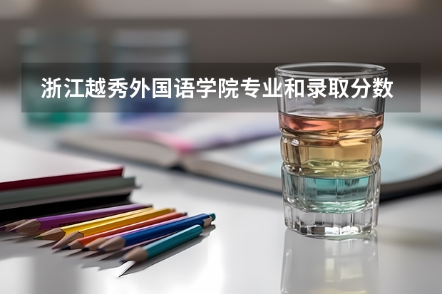  浙江越秀外国语学院专业和录取分数线是多少
