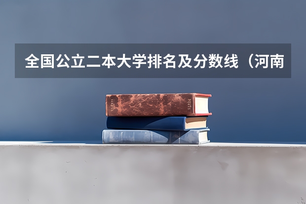全国公立二本大学排名及分数线(河南省二本征集志愿学校名单)