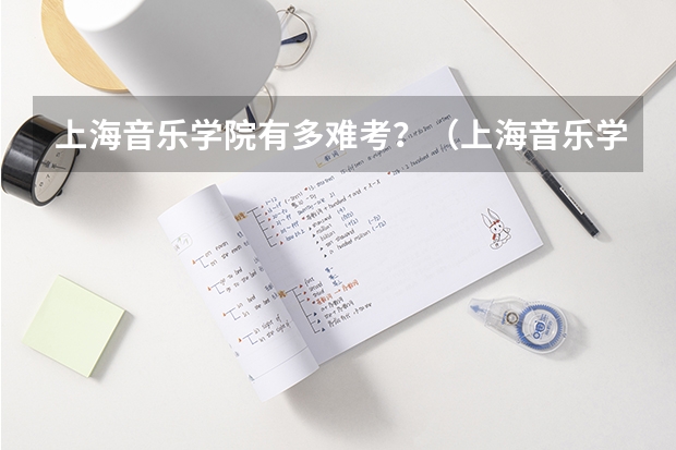 上海音乐学院有多难考？（上海音乐学院校考条件）