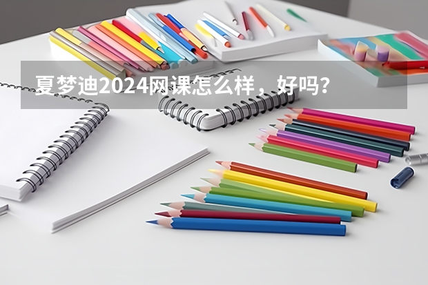 夏梦迪2024网课怎么样，好吗？