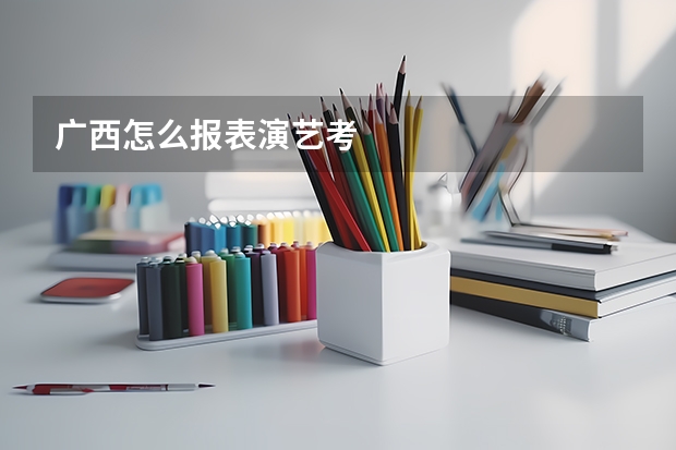 广西怎么报表演艺考