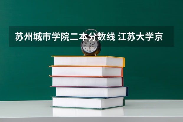 苏州城市学院二本分数线 江苏大学京江学院录取分数线