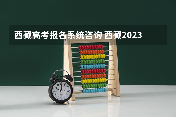 西藏高考报名系统咨询 西藏2023年成人高考报名流程及费用？