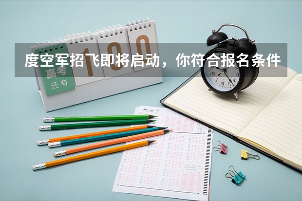 度空军招飞即将启动，你符合报名条件吗？