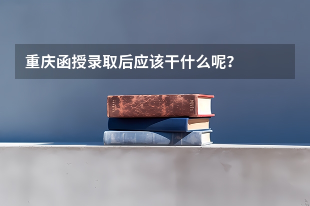重庆函授录取后应该干什么呢?