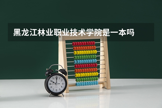 黑龙江林业职业技术学院是一本吗