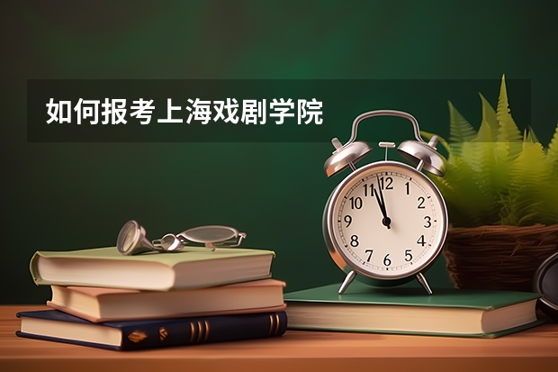 如何报考上海戏剧学院