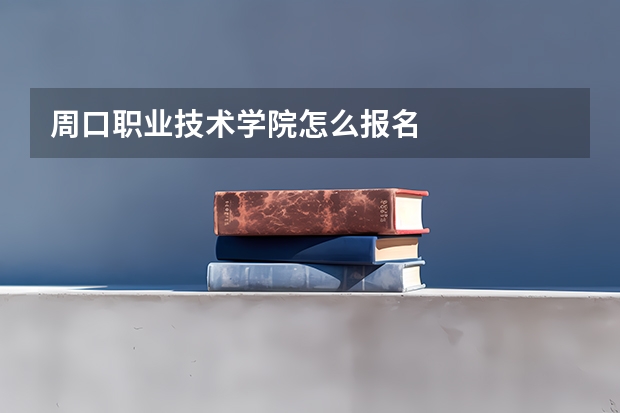 周口职业技术学院怎么报名