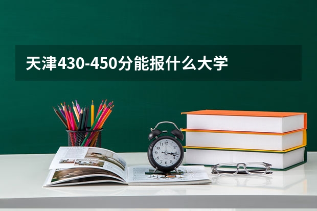 天津430-450分能报什么大学
